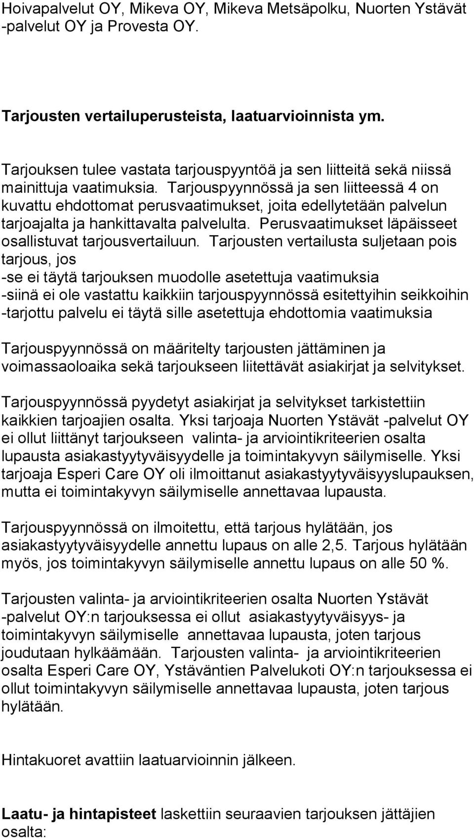 Tarjouspyynnössä ja sen liitteessä 4 on kuvattu ehdottomat perusvaatimukset, joita edellytetään palvelun tarjoajalta ja hankittavalta palvelulta.