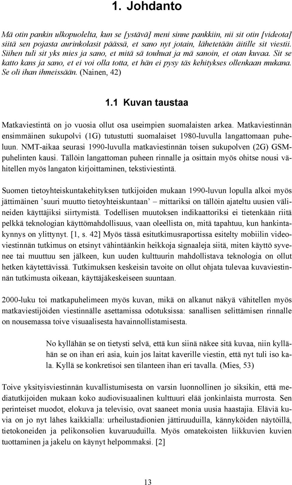 Se oli ihan ihmeissään. (Nainen, 42) 1.1 Kuvan taustaa Matkaviestintä on jo vuosia ollut osa useimpien suomalaisten arkea.