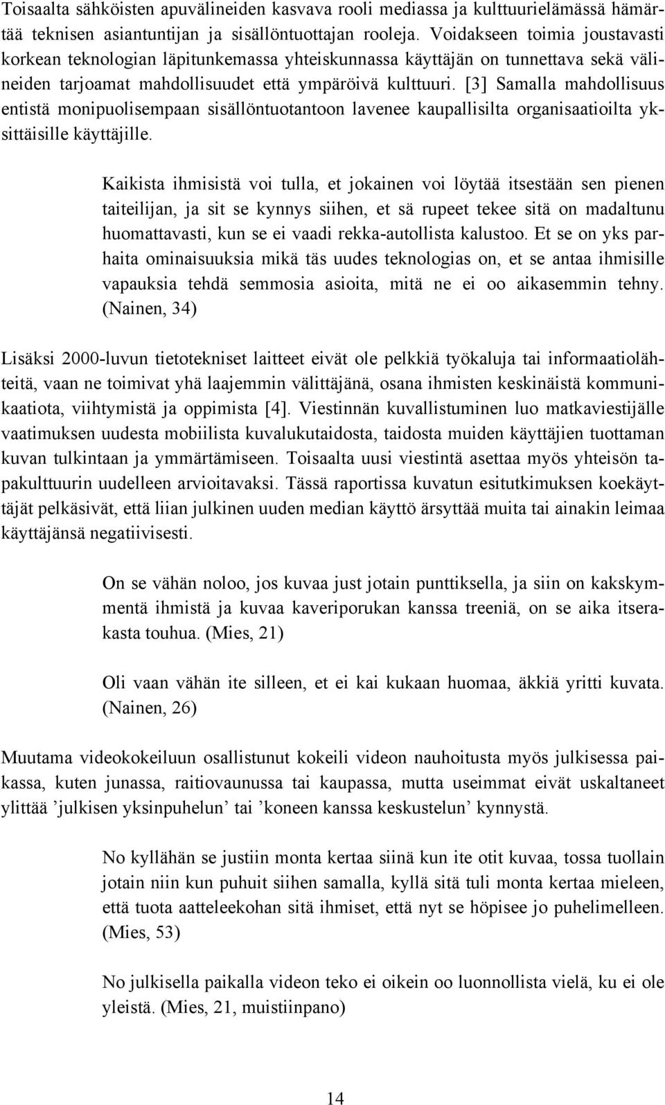 [3] Samalla mahdollisuus entistä monipuolisempaan sisällöntuotantoon lavenee kaupallisilta organisaatioilta yksittäisille käyttäjille.