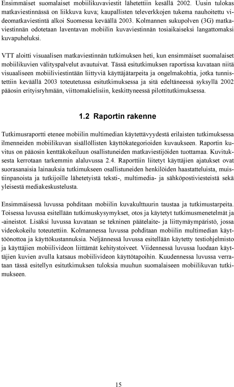 Kolmannen sukupolven (3G) matkaviestinnän odotetaan laventavan mobiilin kuvaviestinnän tosiaikaiseksi langattomaksi kuvapuheluksi.