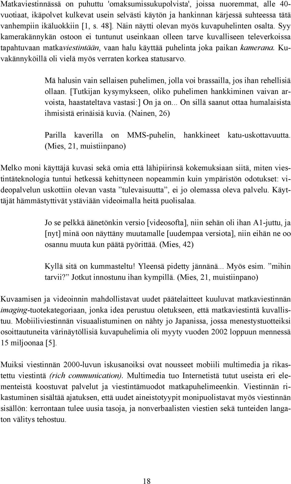 Syy kamerakännykän ostoon ei tuntunut useinkaan olleen tarve kuvalliseen televerkoissa tapahtuvaan matkaviestintään, vaan halu käyttää puhelinta joka paikan kamerana.