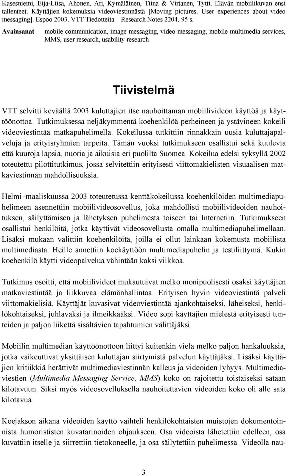 Avainsanat mobile communication, image messaging, video messaging, mobile multimedia services, MMS, user research, usability research Tiivistelmä VTT selvitti keväällä 2003 kuluttajien itse