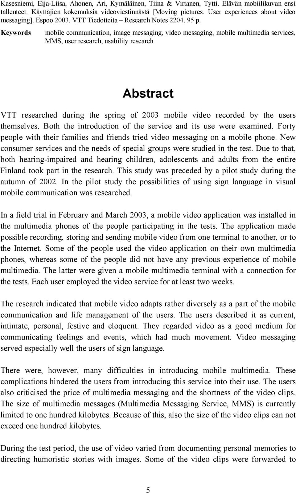 Keywords mobile communication, image messaging, video messaging, mobile multimedia services, MMS, user research, usability research Abstract VTT researched during the spring of 2003 mobile video