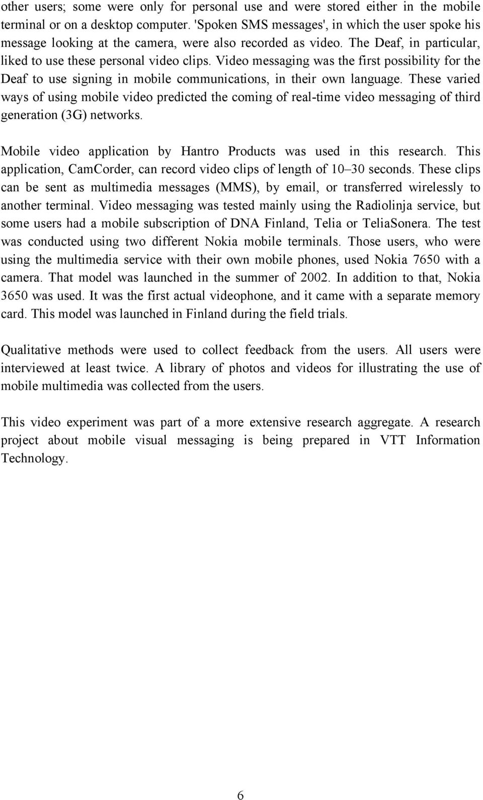 Video messaging was the first possibility for the Deaf to use signing in mobile communications, in their own language.