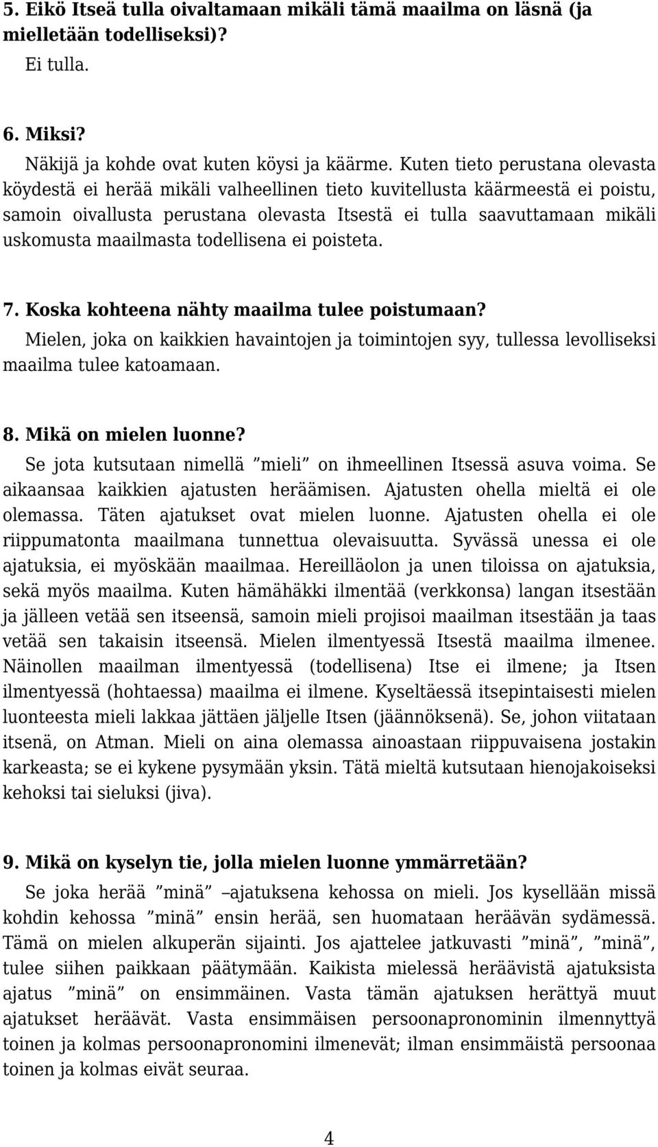 maailmasta todellisena ei poisteta. 7. Koska kohteena nähty maailma tulee poistumaan? Mielen, joka on kaikkien havaintojen ja toimintojen syy, tullessa levolliseksi maailma tulee katoamaan. 8.