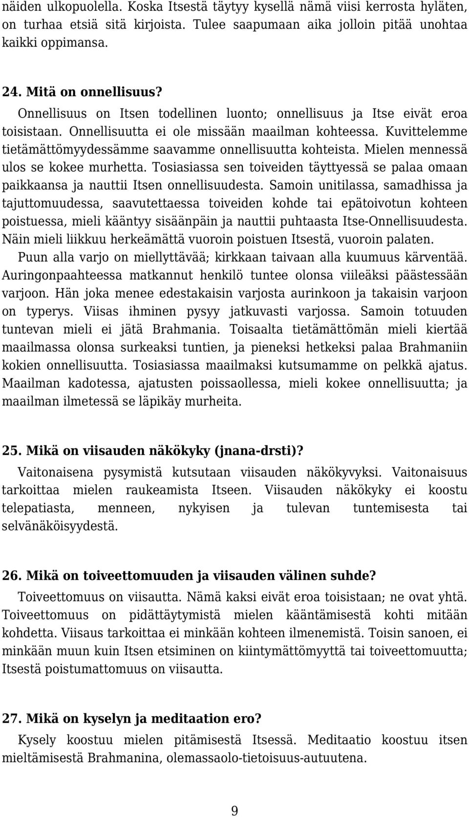 Mielen mennessä ulos se kokee murhetta. Tosiasiassa sen toiveiden täyttyessä se palaa omaan paikkaansa ja nauttii Itsen onnellisuudesta.