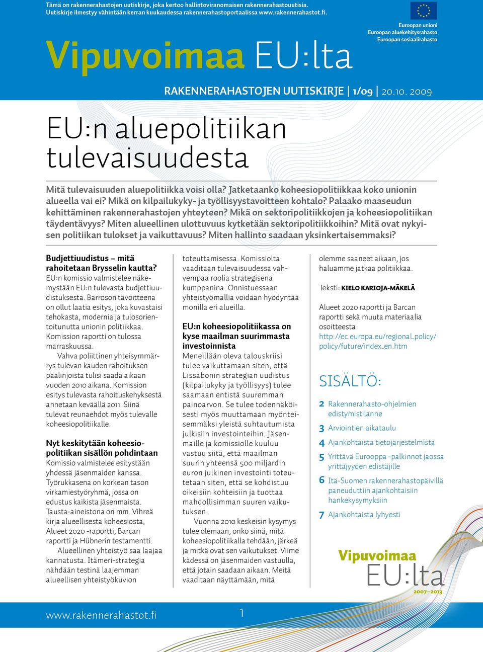 Mikä on kilpailukyky- ja työllisyystavoitteen kohtalo? Palaako maaseudun kehittäminen rakennerahastojen yhteyteen? Mikä on sektoripolitiikkojen ja koheesiopolitiikan täydentävyys?