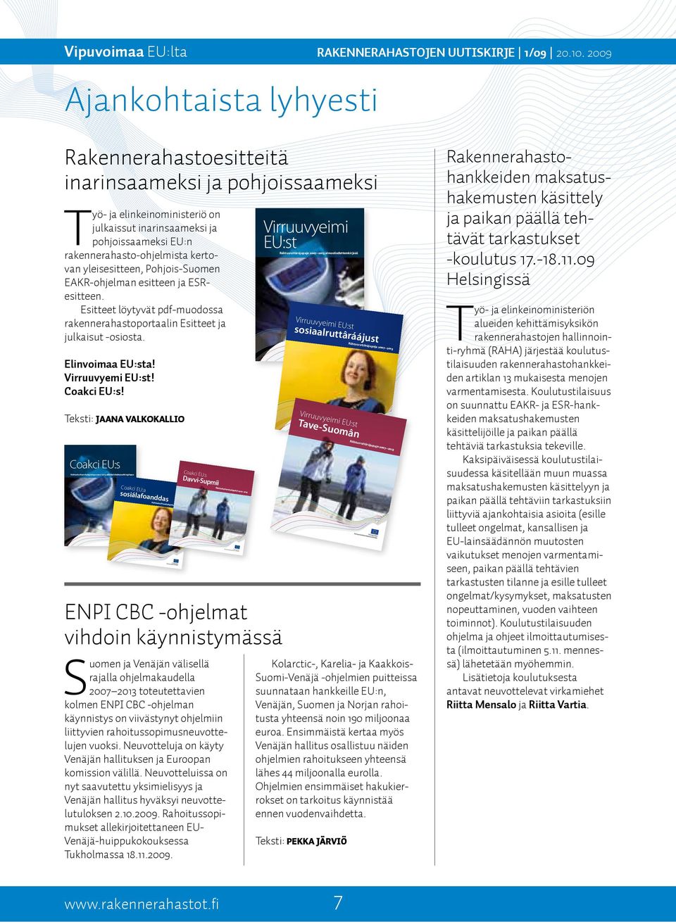 rakennerahasto-ohjelmista kertovan yleisesitteen, Pohjois-Suomen EAKR-ohjelman esitteen ja ESResitteen. Esitteet löytyvät pdf-muodossa rakennerahastoportaalin Esitteet ja julkaisut -osiosta.