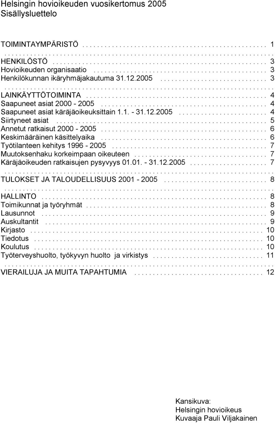 .. 6 Työtilanteen kehitys 1996-2005... 7 Muutoksenhaku korkeimpaan oikeuteen... 7 Käräjäoikeuden ratkaisujen pysyvyys 01.01. - 31.12.2005... 7... TULOKSET JA TALOUDELLISUUS 2001-2005... 8... HALLINTO.