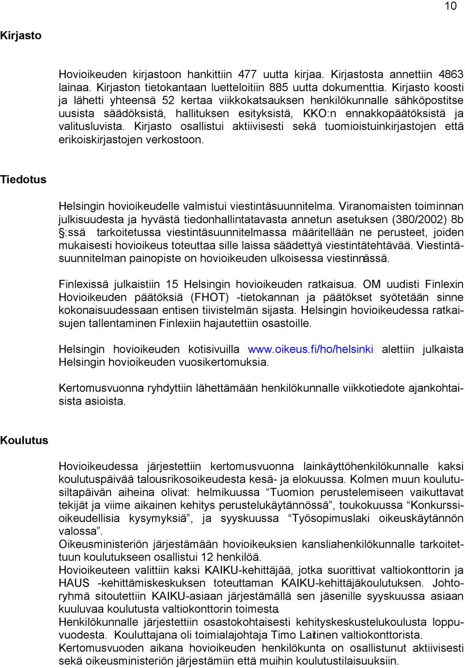 Kirjasto osallistui aktiivisesti sekä tuomioistuinkirjastojen että erikoiskirjastojen verkostoon. Tiedotus Helsingin hovioikeudelle valmistui viestintäsuunnitelma.