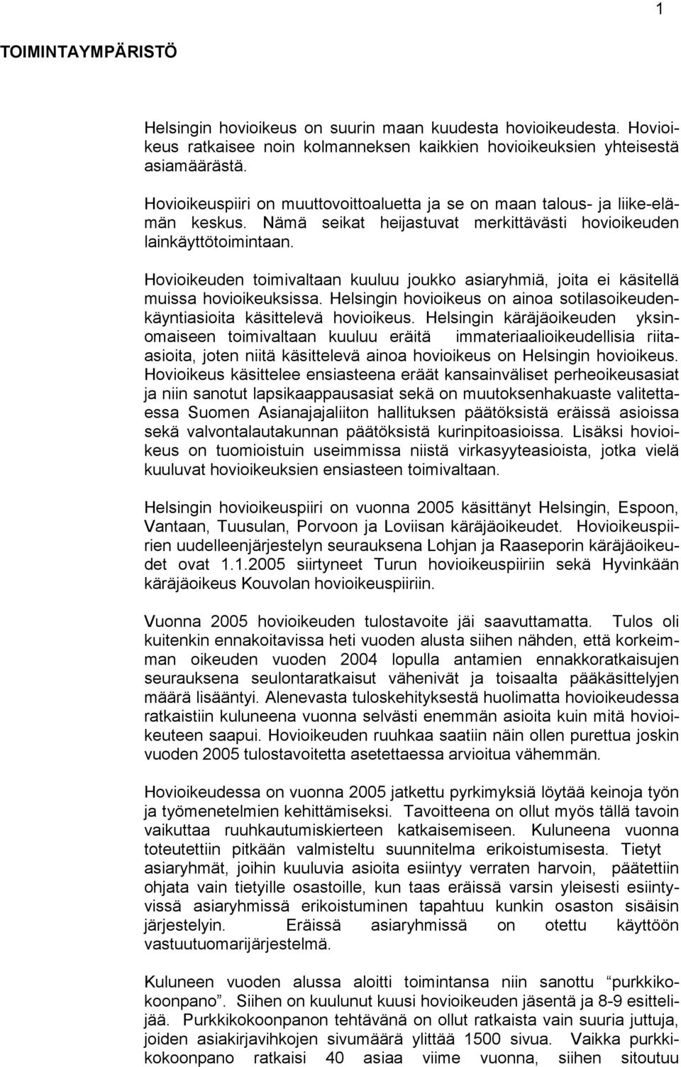 Hovioikeuden toimivaltaan kuuluu joukko asiaryhmiä, joita ei käsitellä muissa hovioikeuksissa. Helsingin hovioikeus on ainoa sotilasoikeudenkäyntiasioita käsittelevä hovioikeus.