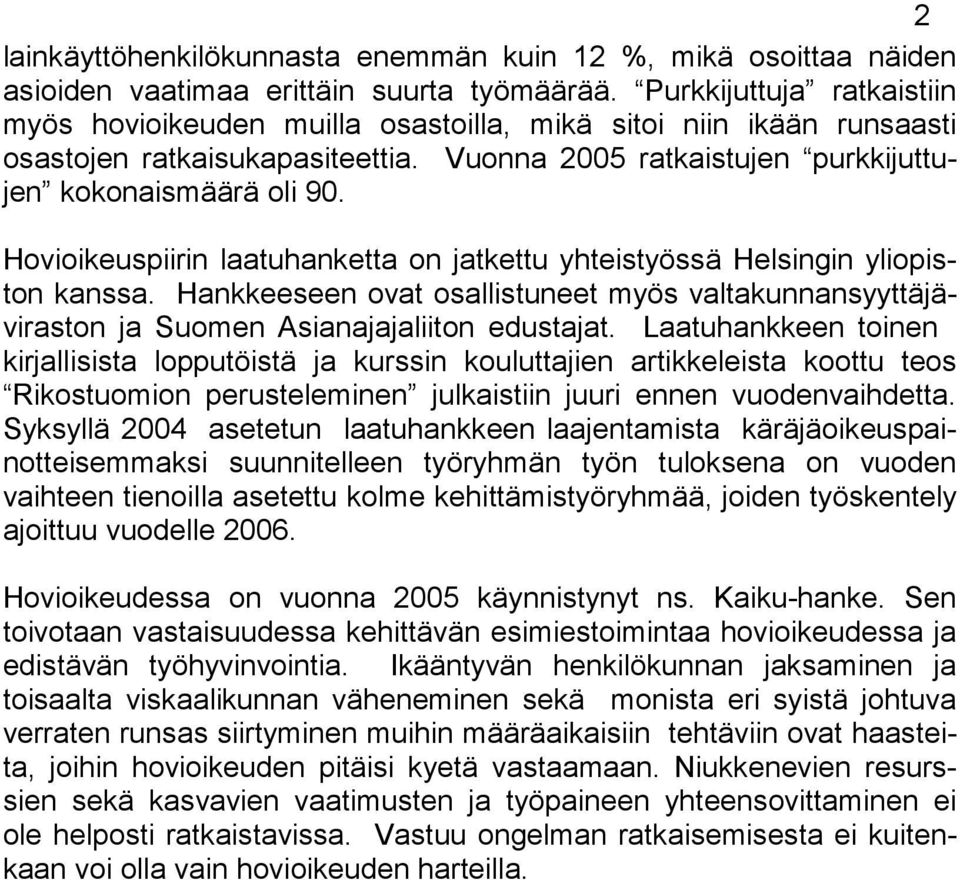 Hovioikeuspiirin laatuhanketta on jatkettu yhteistyössä Helsingin yliopiston kanssa. Hankkeeseen ovat osallistuneet myös valtakunnansyyttäjäviraston ja Suomen Asianajajaliiton edustajat.