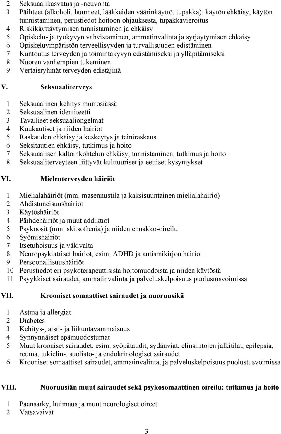 Kuntoutus terveyden ja toimintakyvyn edistämiseksi ja ylläpitämiseksi 8 Nuoren vanhempien tukeminen 9 Vertaisryhmät terveyden edistäjinä V.