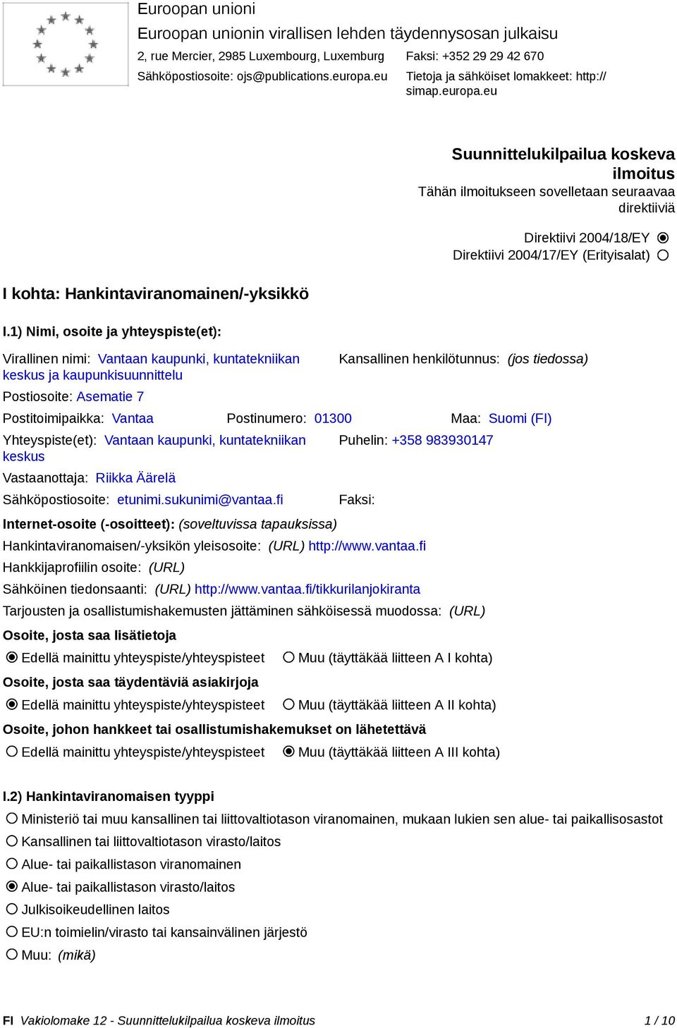 1) Nimi, osoite ja yhteyspiste(et): Virallinen nimi: Vantaan kaupunki, kuntatekniikan keskus ja kaupunkisuunnittelu Postiosoite: Asematie 7 Suunnittelukilpailua koskeva ilmoitus Tähän ilmoitukseen