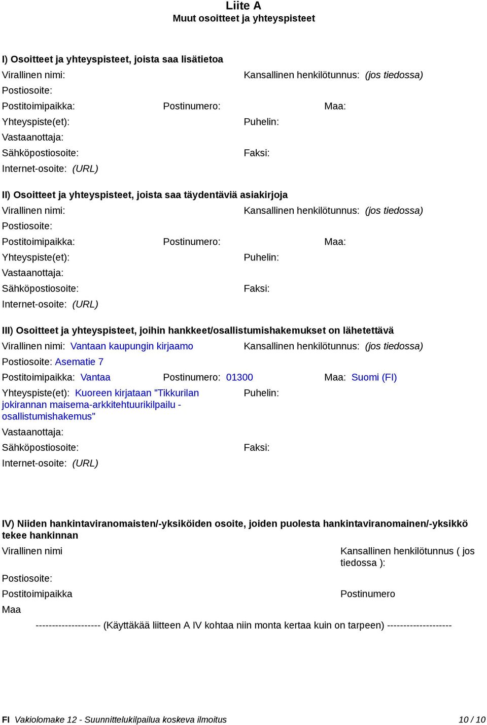 (jos tiedossa) Postitoimipaikka: Postinumero: Maa: Yhteyspiste(et): Vastaanottaja: Internet-osoite: (URL) Puhelin: Faksi: III) Osoitteet ja yhteyspisteet, joihin hankkeet/osallistumishakemukset on