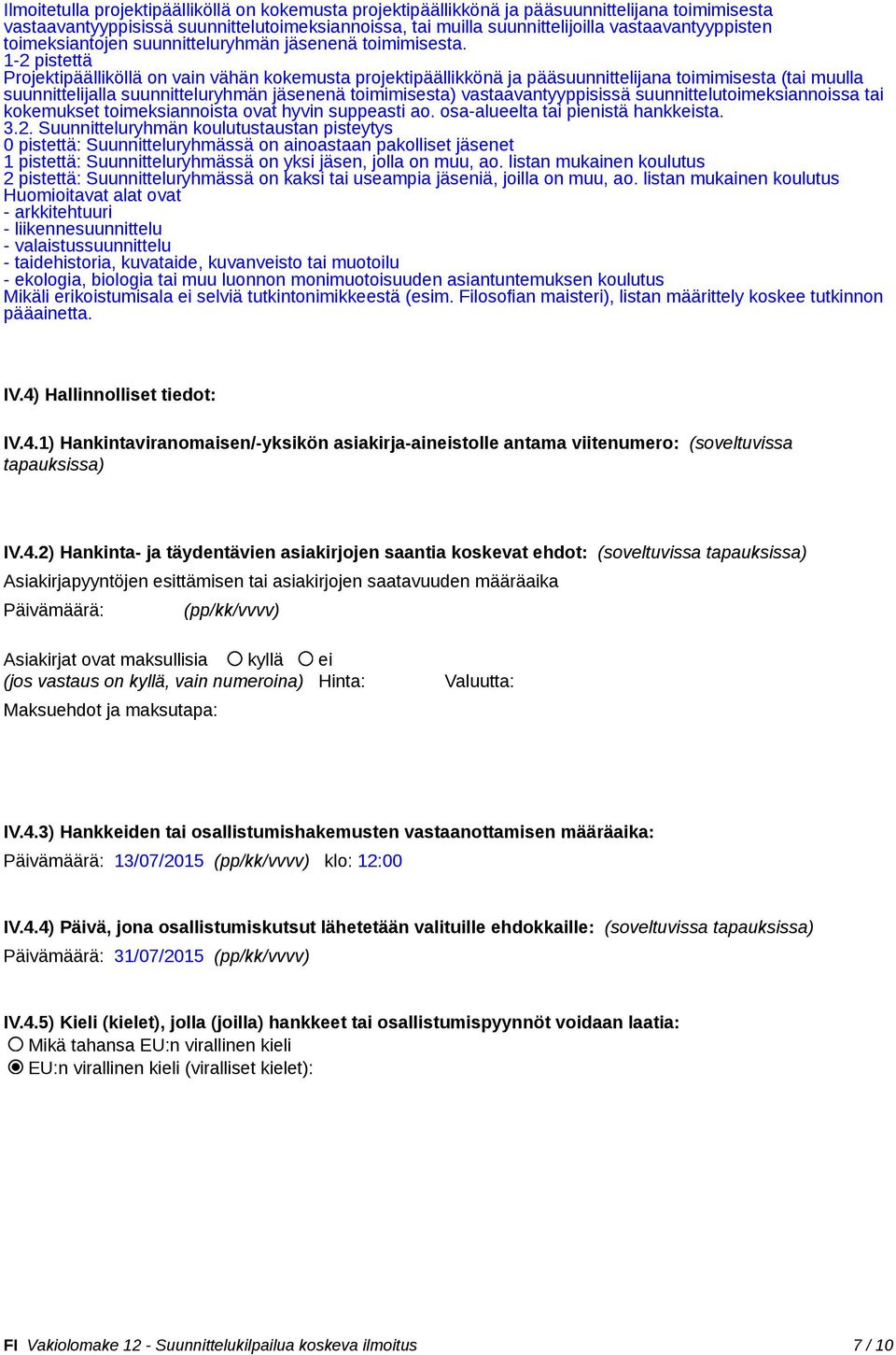 1-2 pistettä Projektipäälliköllä on vain vähän kokemusta projektipäällikkönä ja pääsuunnittelijana toimimisesta (tai muulla suunnittelijalla suunnitteluryhmän jäsenenä toimimisesta)