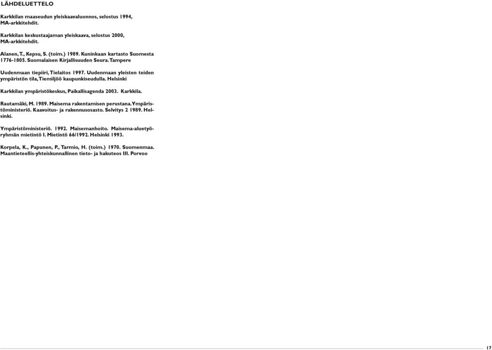 Helsinki Karkkilan ympäristökeskus, Paikallisagenda 2003. Karkkila. Rautamäki, M. 1989. Maisema rakentamisen perustana. Ympäristöministeriö. Kaavoitus- ja rakennusosasto. Selvitys 2 1989. Helsinki.