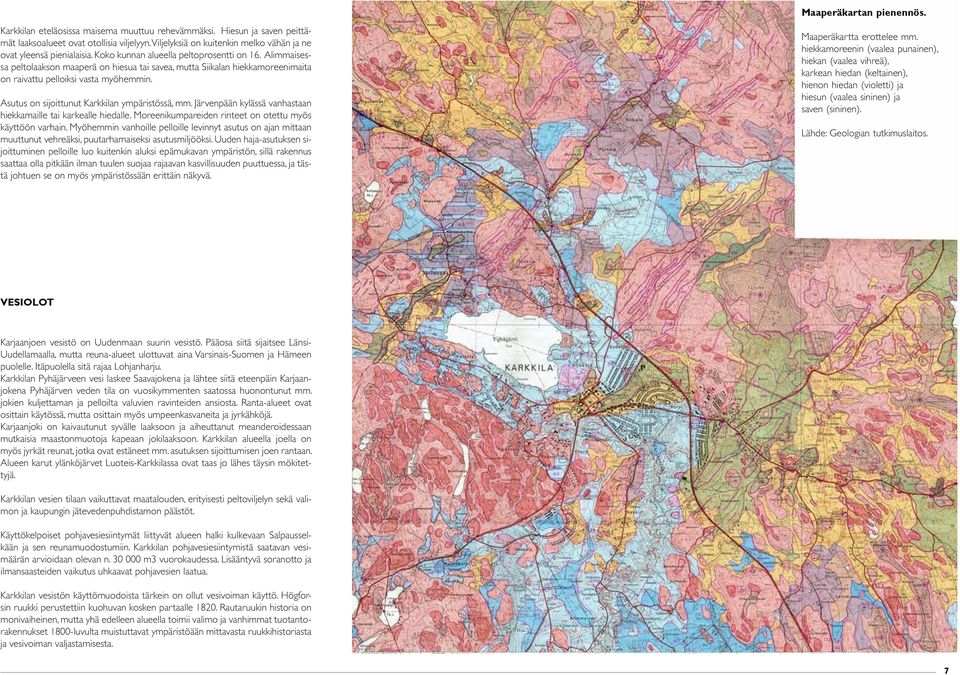 Asutus on sijoittunut Karkkilan ympäristössä, mm. Järvenpään kylässä vanhastaan hiekkamaille tai karkealle hiedalle. Moreenikumpareiden rinteet on otettu myös käyttöön varhain.