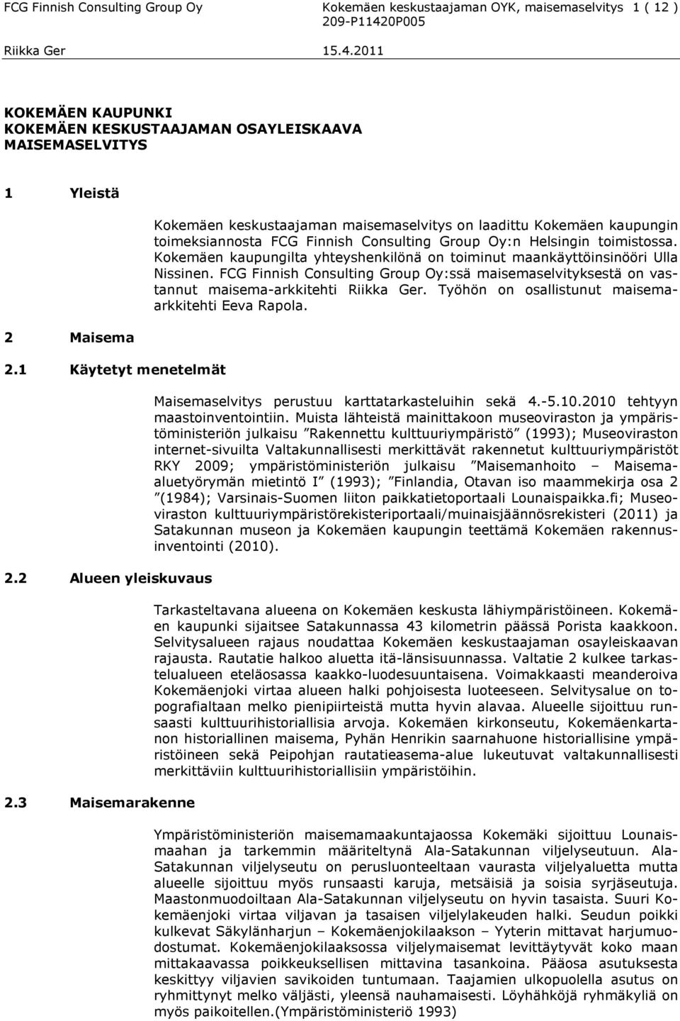 3 Maisemarakenne Kokemäen keskustaajaman maisemaselvitys on laadittu Kokemäen kaupungin toimeksiannosta FCG Finnish Consulting Group Oy:n Helsingin toimistossa.