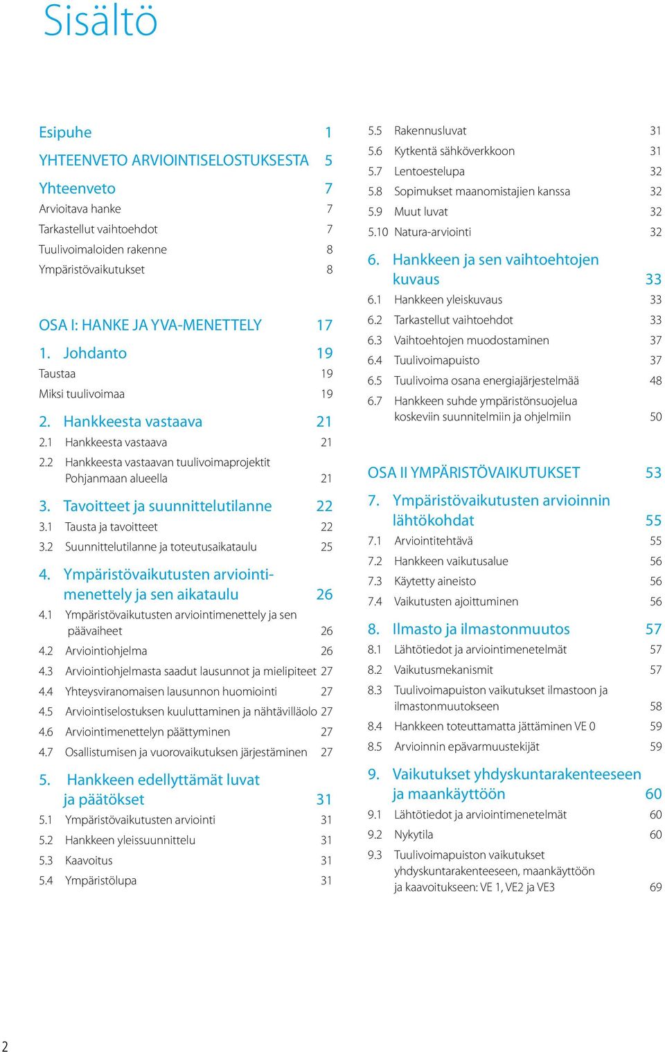 Tavoitteet ja suunnittelutilanne 22 3.1 Tausta ja tavoitteet 22 3.2 Suunnittelutilanne ja toteutusaikataulu 25 4. Ympäristövaikutusten arviointimenettely ja sen aikataulu 26 4.