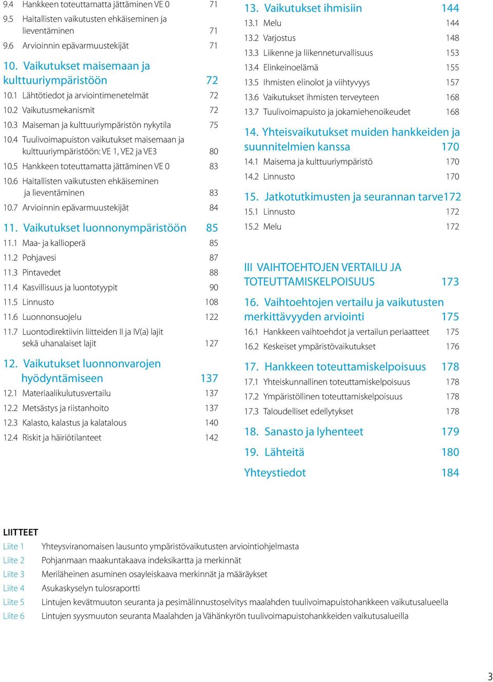 4 Tuulivoimapuiston vaikutukset maisemaan ja kulttuuriympäristöön: VE 1, VE2 ja VE3 80 10.5 Hankkeen toteuttamatta jättäminen VE 0 83 10.6 Haitallisten vaikutusten ehkäiseminen ja lieventäminen 83 10.