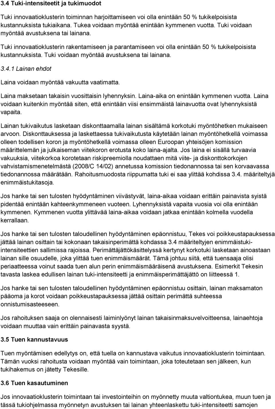 Tuki innovaatioklusterin rakentamiseen ja parantamiseen voi olla enintään 50 % tukikelpoisista kustannuksista. Tuki voidaan myöntää avustuksena tai lainana. 3.4.