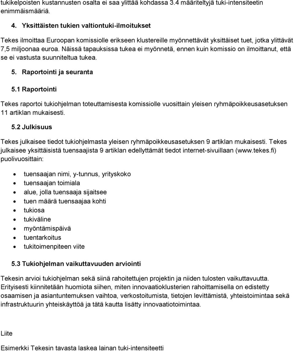 Näissä tapauksissa tukea ei myönnetä, ennen kuin komissio on ilmoittanut, että se ei vastusta suunniteltua tukea. 5. Raportointi ja seuranta 5.