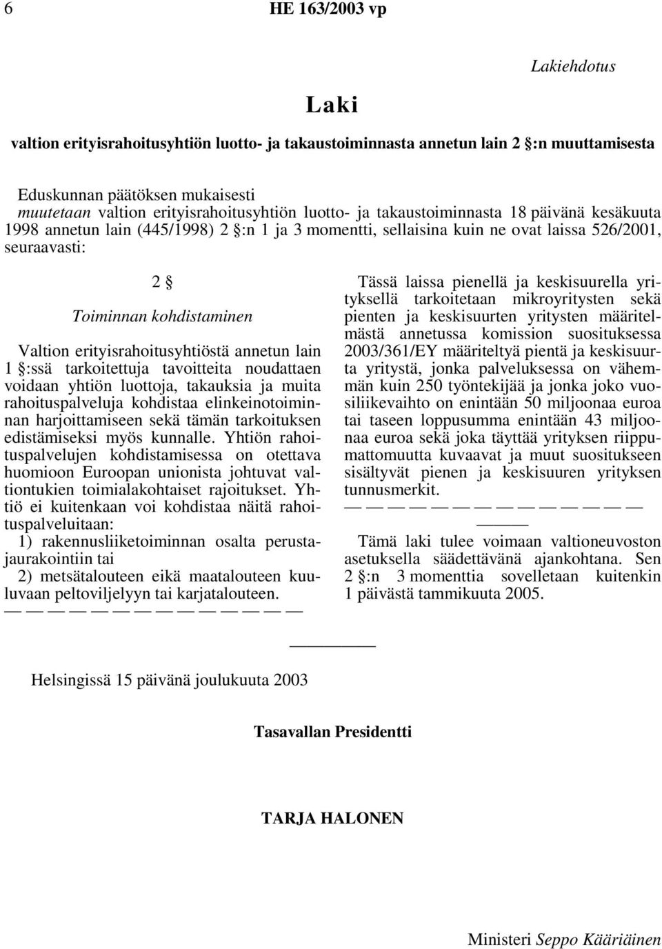 erityisrahoitusyhtiöstä annetun lain 1 :ssä tarkoitettuja tavoitteita noudattaen voidaan yhtiön luottoja, takauksia ja muita rahoituspalveluja kohdistaa elinkeinotoiminnan harjoittamiseen sekä tämän