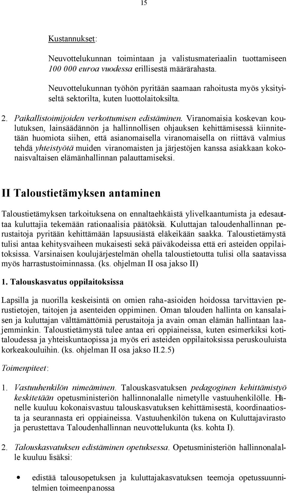 Viranomaisia koskevan koulutuksen, lainsäädännön ja hallinnollisen ohjauksen kehittämisessä kiinnitetään huomiota siihen, että asianomaisella viranomaisella on riittävä valmius tehdä yhteistyötä