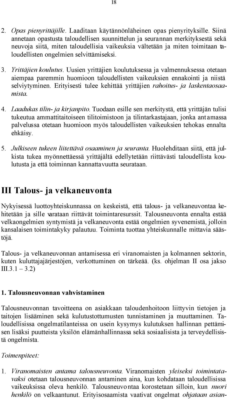 3. Yrittäjien koulutus. Uusien yrittäjien koulutuksessa ja valmennuksessa otetaan aiempaa paremmin huomioon taloudellisten vaikeuksien ennakointi ja niistä selviytyminen.