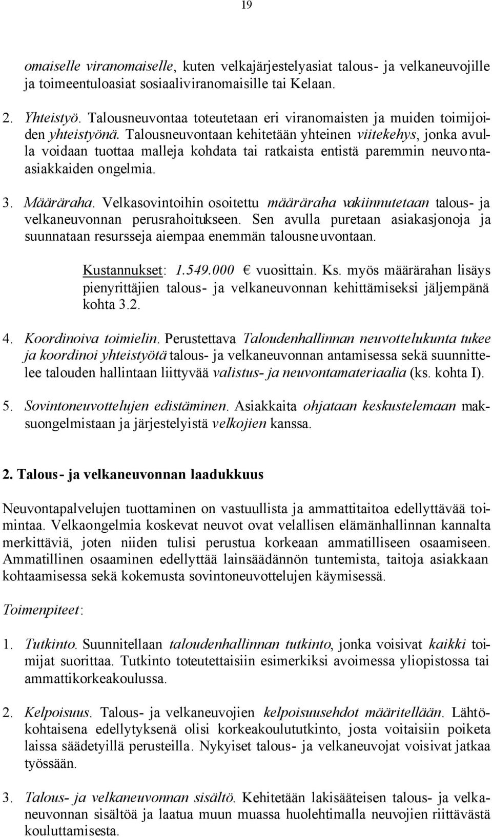 Talousneuvontaan kehitetään yhteinen viitekehys, jonka avulla voidaan tuottaa malleja kohdata tai ratkaista entistä paremmin neuvo ntaasiakkaiden ongelmia. 3. Määräraha.