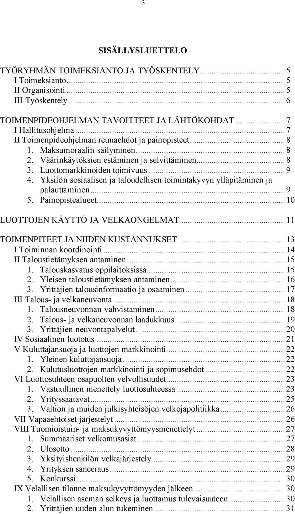 Yksilön sosiaalisen ja taloudellisen toimintakyvyn ylläpitäminen ja palauttaminen...9 5. Painopistealueet...10 LUOTTOJEN KÄYTTÖ JA VELKAONGELMAT...11 TOIMENPITEET JA NIIDEN KUSTANNUKSET.