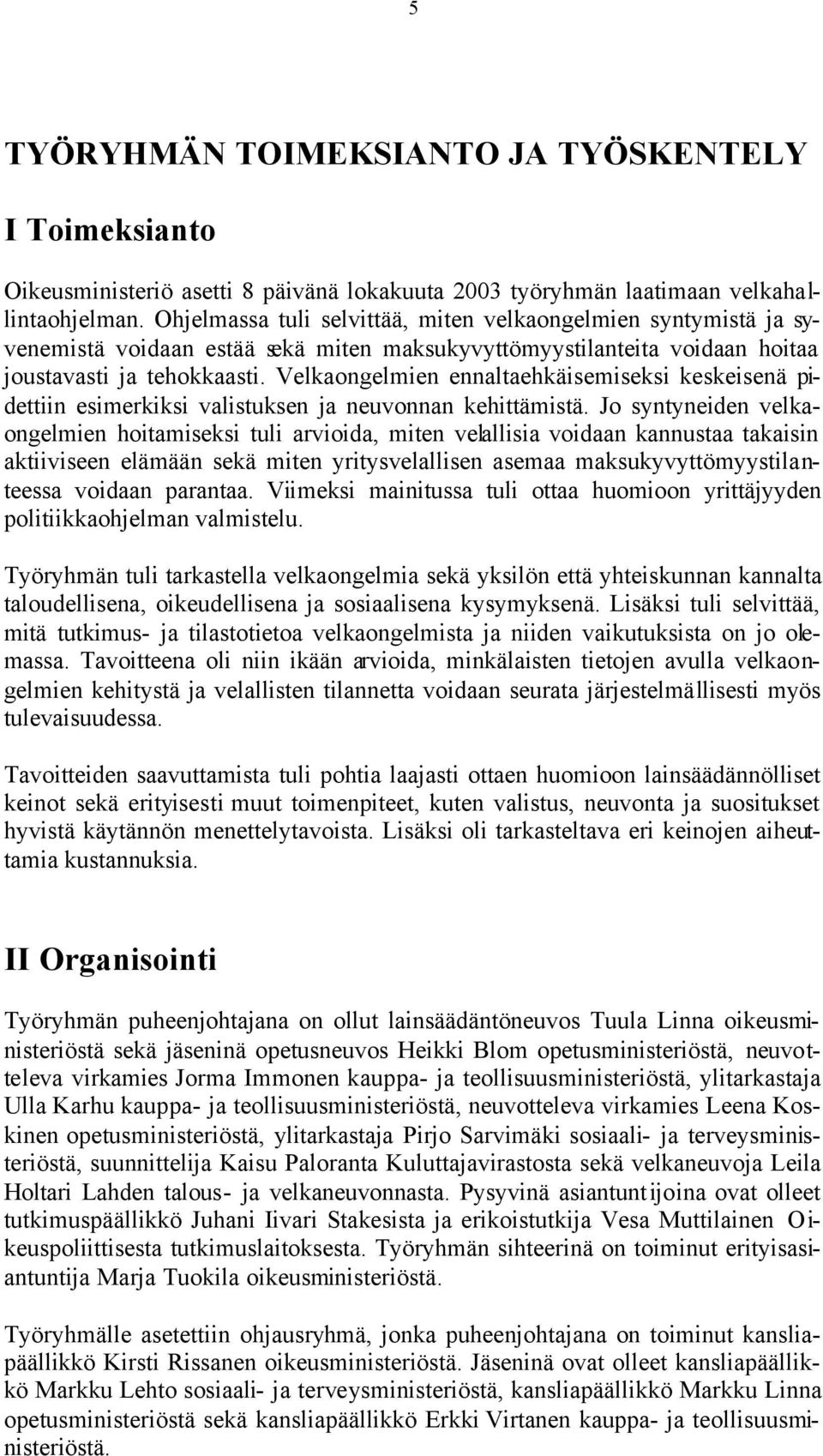 Velkaongelmien ennaltaehkäisemiseksi keskeisenä pidettiin esimerkiksi valistuksen ja neuvonnan kehittämistä.