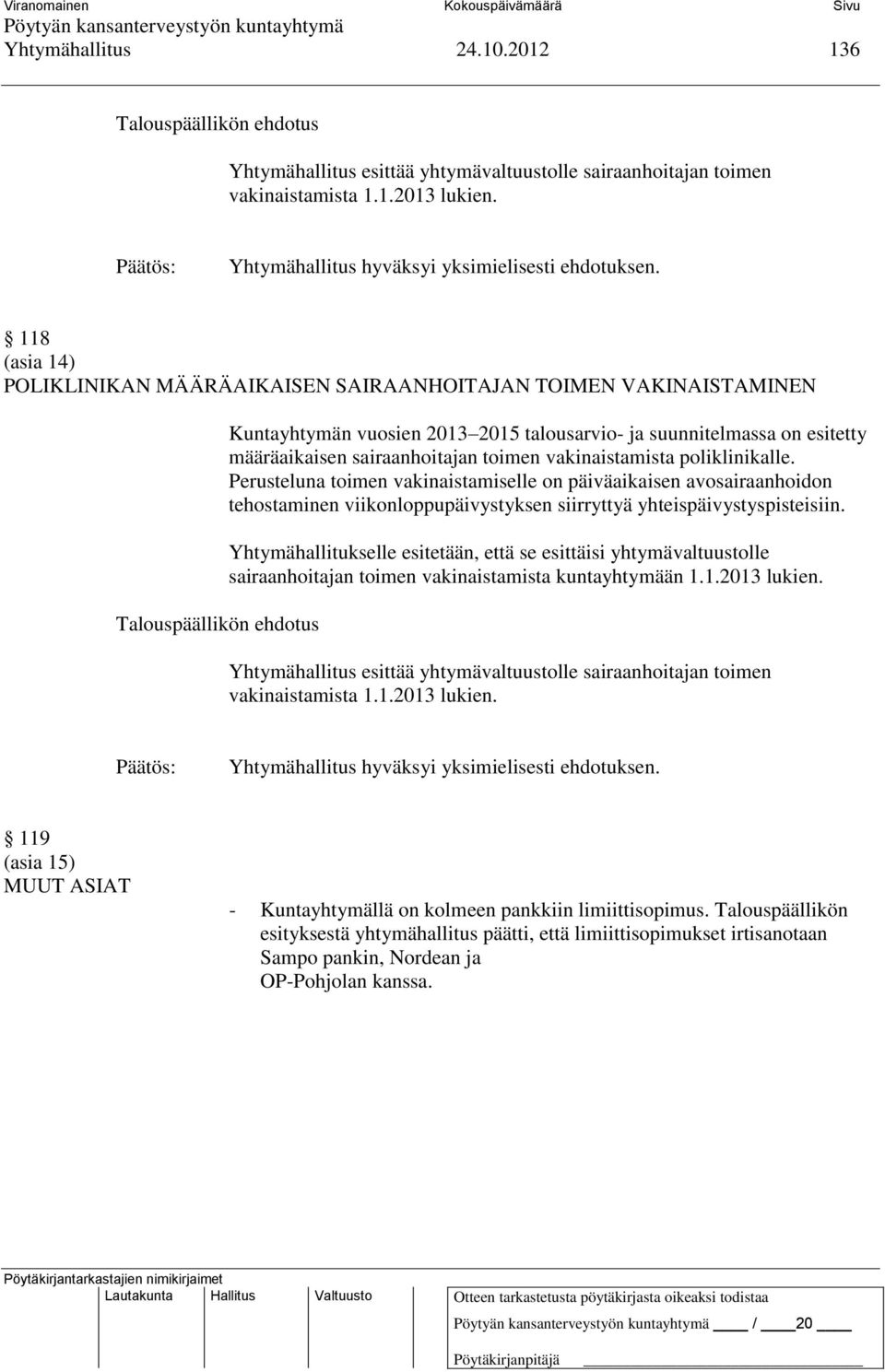 vakinaistamista poliklinikalle. Perusteluna toimen vakinaistamiselle on päiväaikaisen avosairaanhoidon tehostaminen viikonloppupäivystyksen siirryttyä yhteispäivystyspisteisiin.