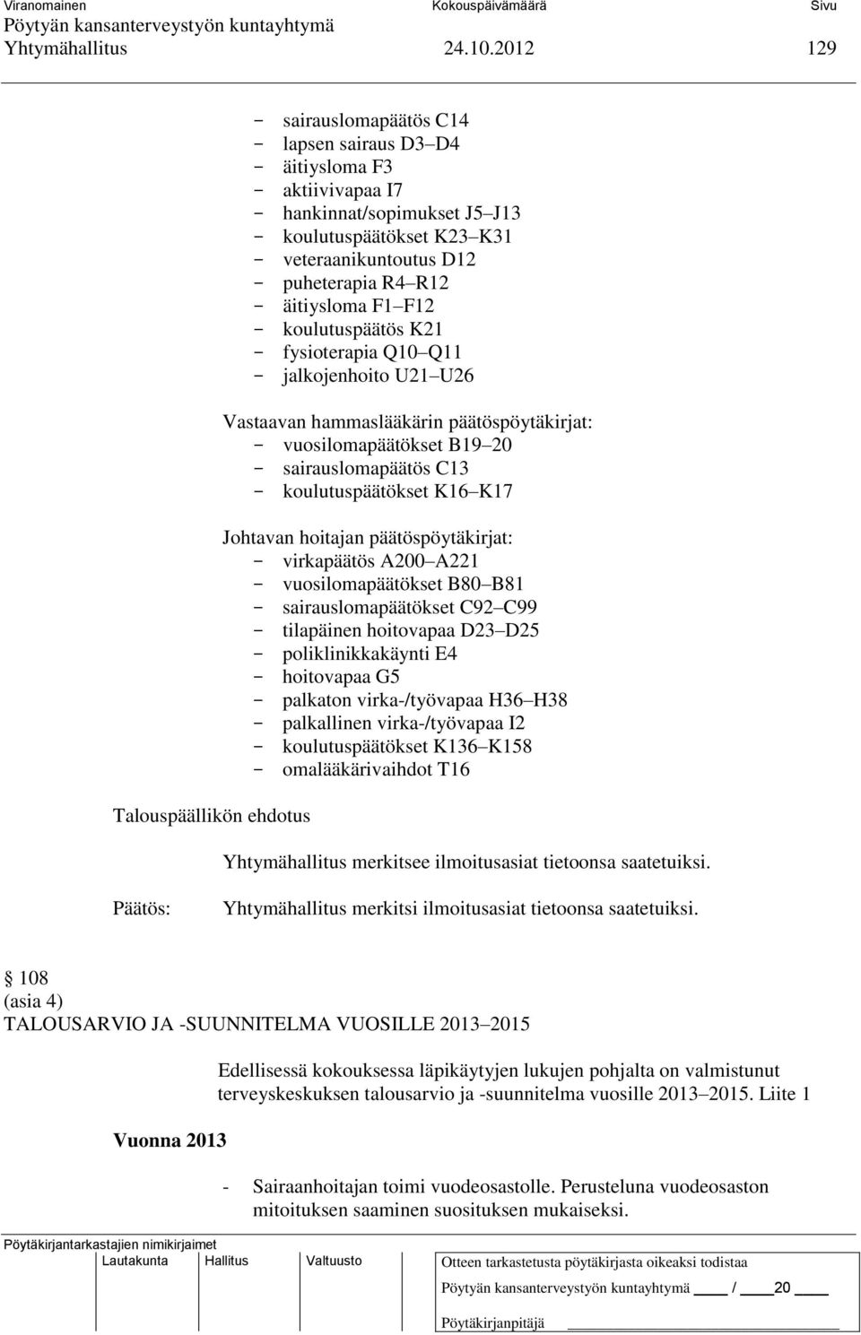 koulutuspäätös K21 fysioterapia Q10 Q11 jalkojenhoito U21 U26 Vastaavan hammaslääkärin päätöspöytäkirjat: vuosilomapäätökset B19 20 sairauslomapäätös C13 koulutuspäätökset K16 K17 Johtavan hoitajan