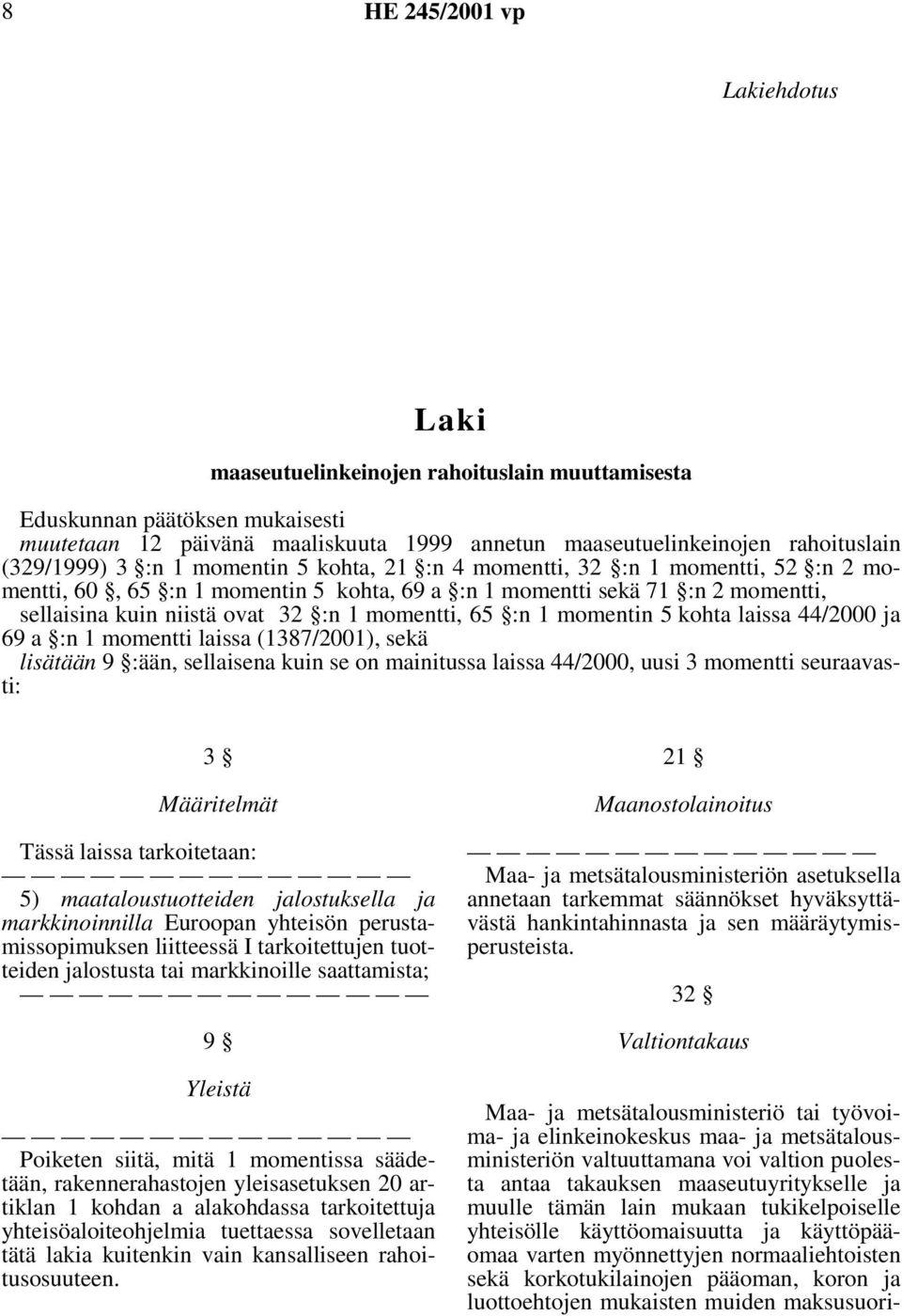 momentin 5 kohta laissa 44/2000 ja 69 a :n 1 momentti laissa (1387/2001), sekä lisätään 9 :ään, sellaisena kuin se on mainitussa laissa 44/2000, uusi 3 momentti seuraavasti: 3 Määritelmät Tässä