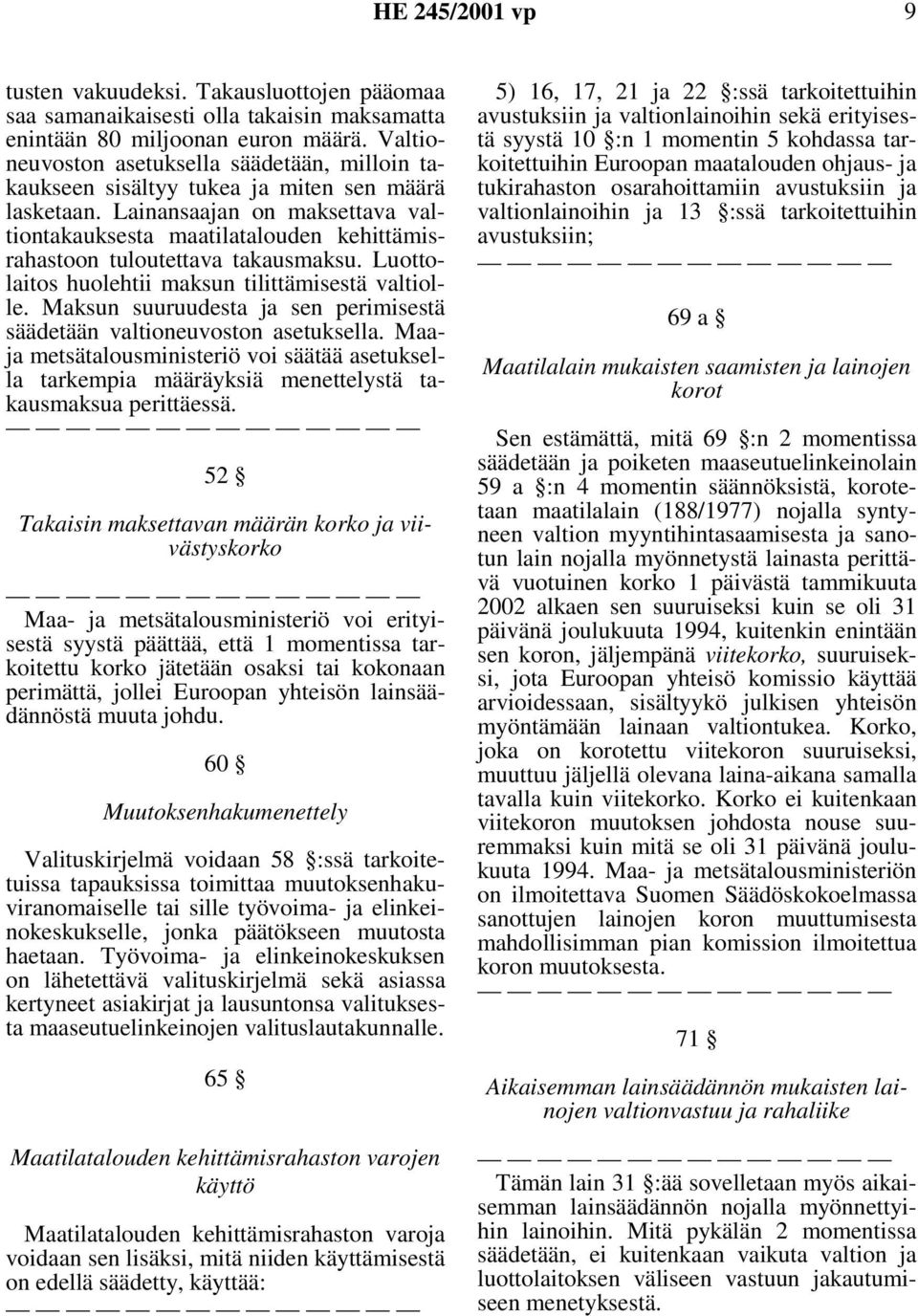 Lainansaajan on maksettava valtiontakauksesta maatilatalouden kehittämisrahastoon tuloutettava takausmaksu. Luottolaitos huolehtii maksun tilittämisestä valtiolle.