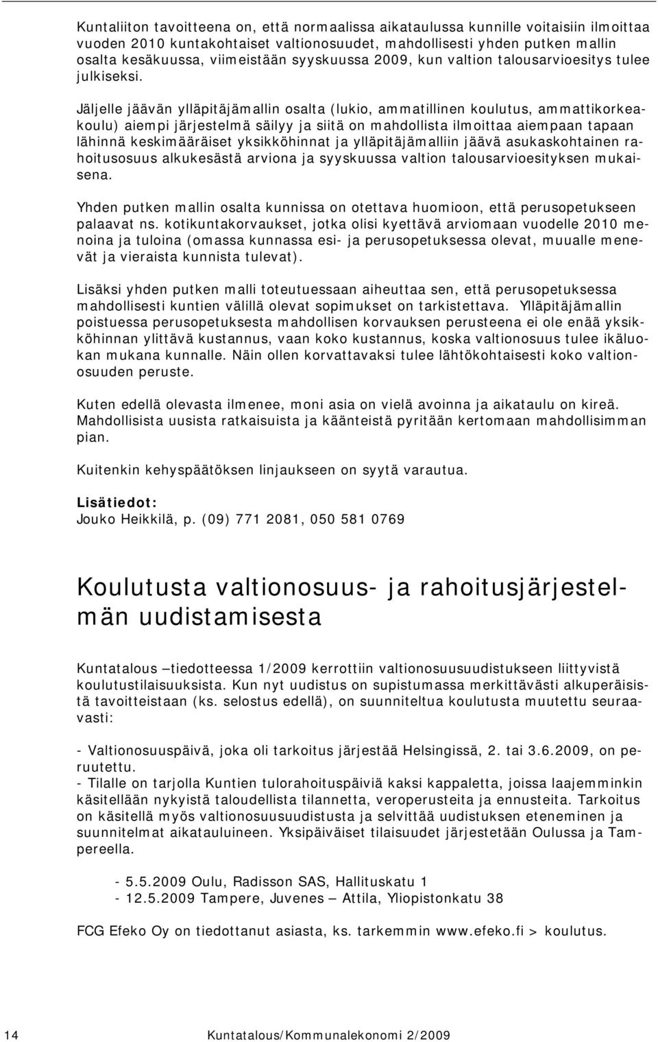 Jäljelle jäävän ylläpitäjämallin osalta (lukio, ammatillinen koulutus, ammattikorkeakoulu) aiempi järjestelmä säilyy ja siitä on mahdollista ilmoittaa aiempaan tapaan lähinnä keskimääräiset