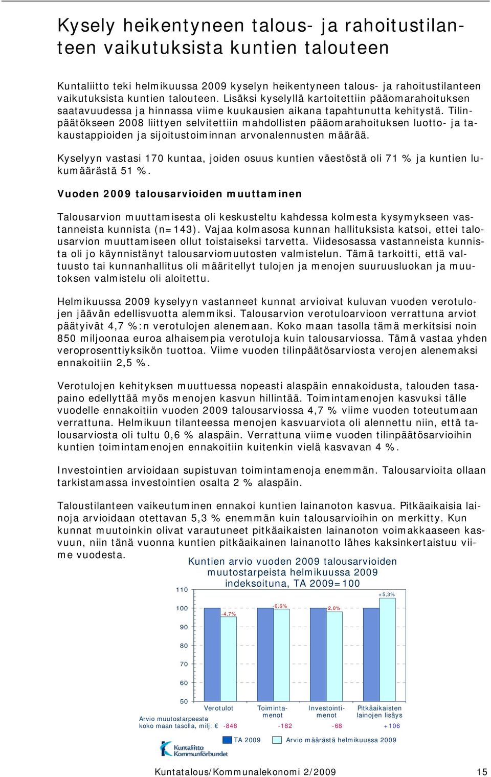 Tilinpäätökseen 2008 liittyen selvitettiin mahdollisten pääomarahoituksen luotto- ja takaustappioiden ja sijoitustoiminnan arvonalennusten määrää.