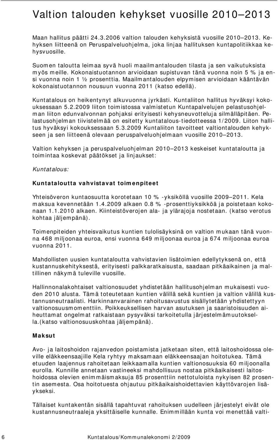 Kokonaistuotannon arvioidaan supistuvan tänä vuonna noin 5 % ja ensi vuonna noin 1 ½ prosenttia. Maailmantalouden elpymisen arvioidaan kääntävän kokonaistuotannon nousuun vuonna 2011 (katso edellä).