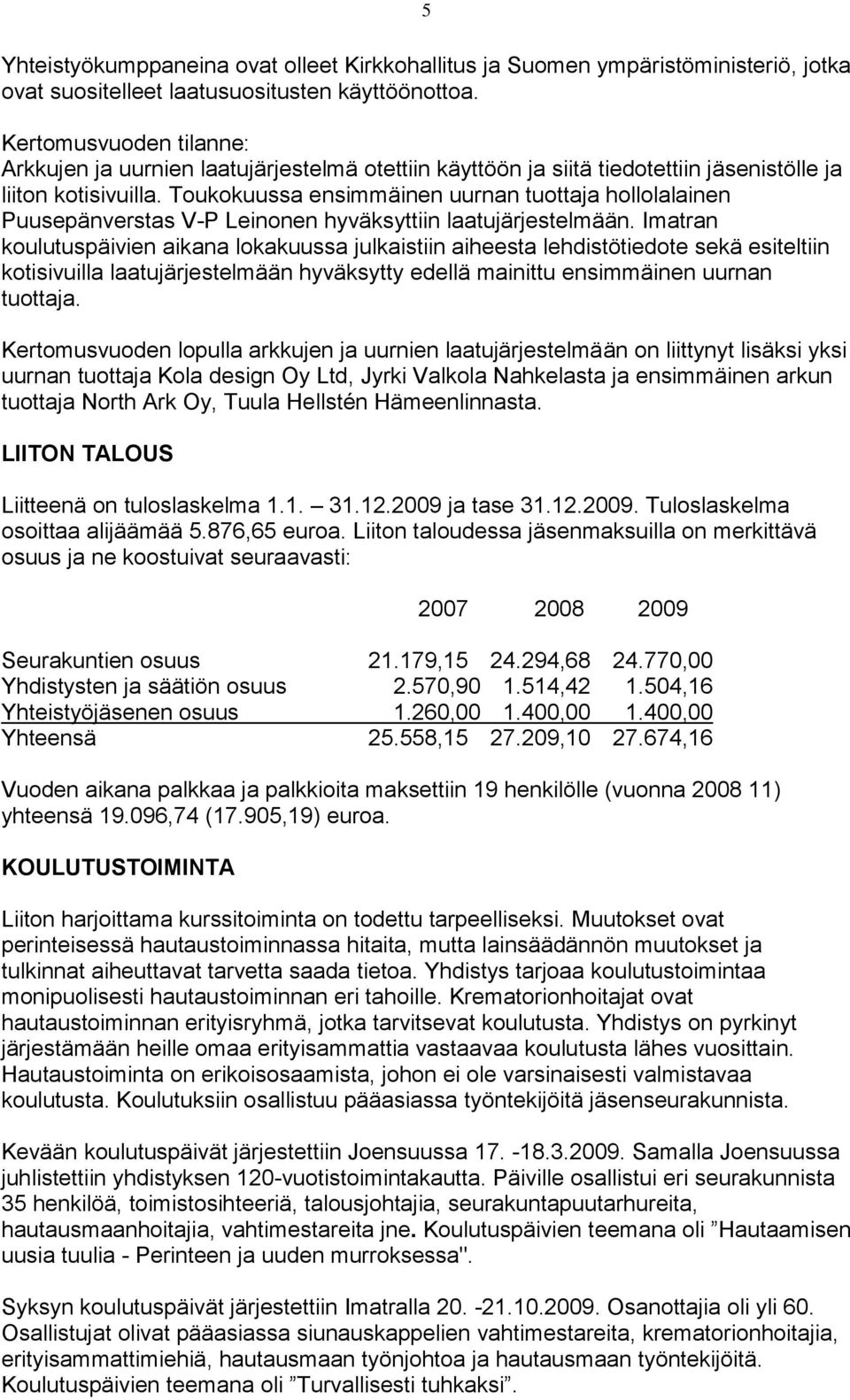 Toukokuussa ensimmäinen uurnan tuottaja hollolalainen Puusepänverstas V-P Leinonen hyväksyttiin laatujärjestelmään.