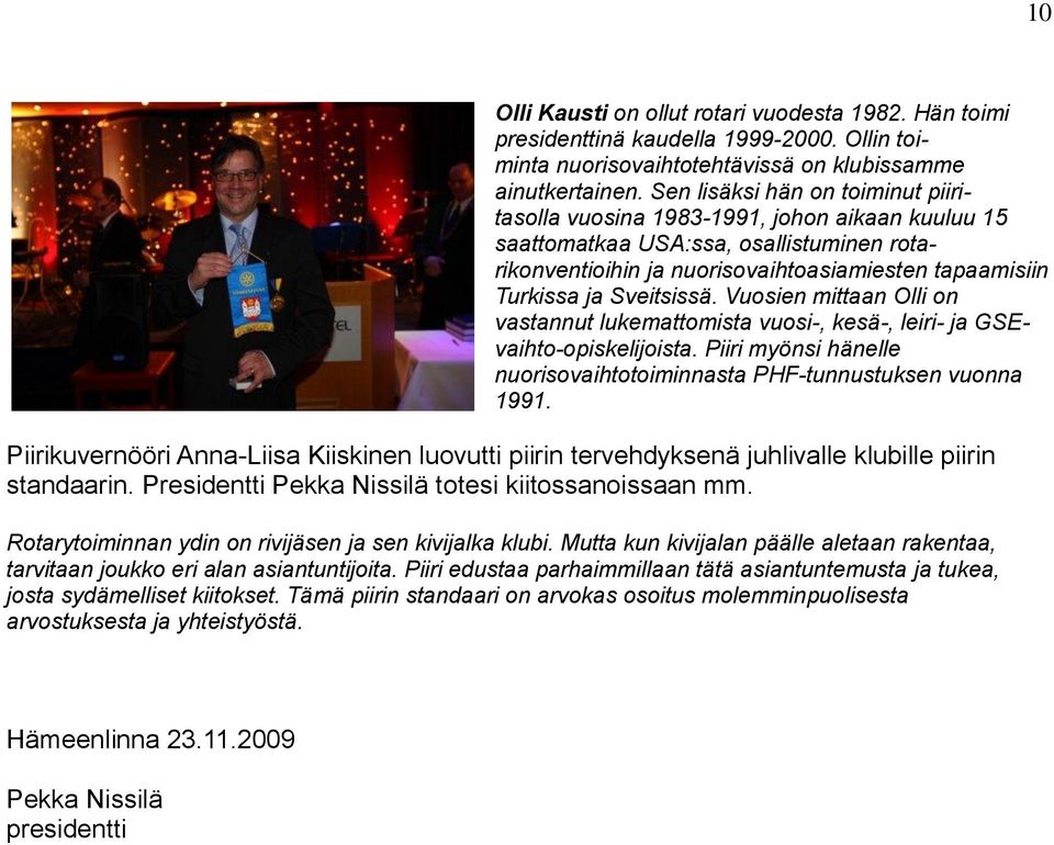 Sveitsissä. Vuosien mittaan Olli on vastannut lukemattomista vuosi-, kesä-, leiri- ja GSEvaihto-opiskelijoista. Piiri myönsi hänelle nuorisovaihtotoiminnasta PHF-tunnustuksen vuonna 1991.