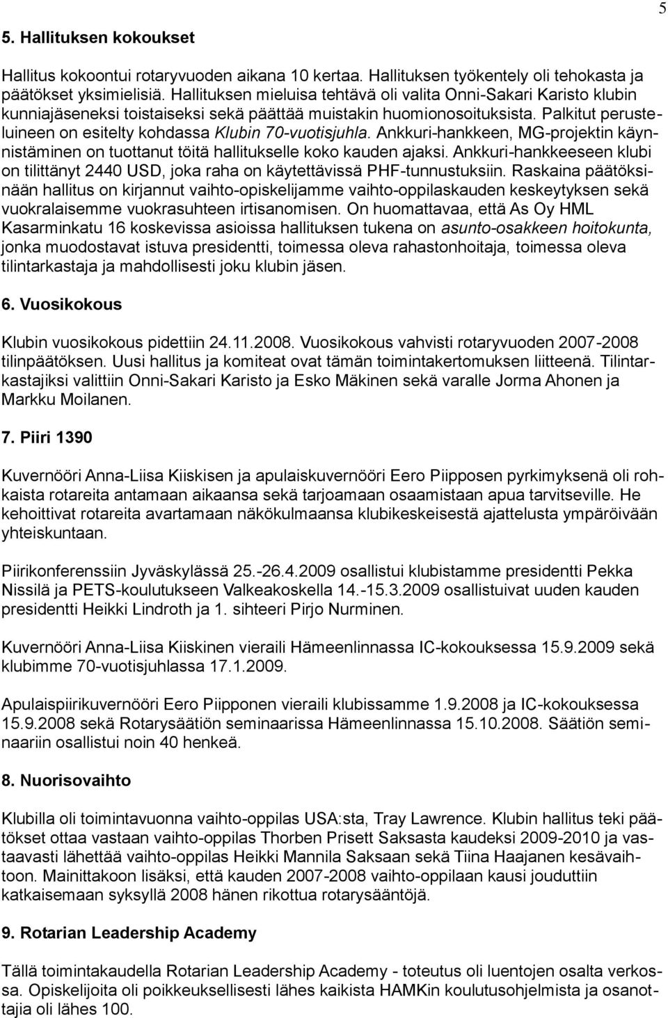 Palkitut perusteluineen on esitelty kohdassa Klubin 70-vuotisjuhla. Ankkuri-hankkeen, MG-projektin käynnistäminen on tuottanut töitä hallitukselle koko kauden ajaksi.