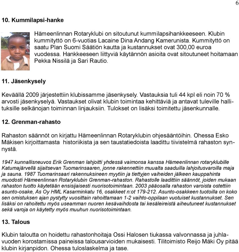 Jäsenkysely Keväällä 2009 järjestettiin klubissamme jäsenkysely. Vastauksia tuli 44 kpl eli noin 70 % arvosti jäsenkyselyä.