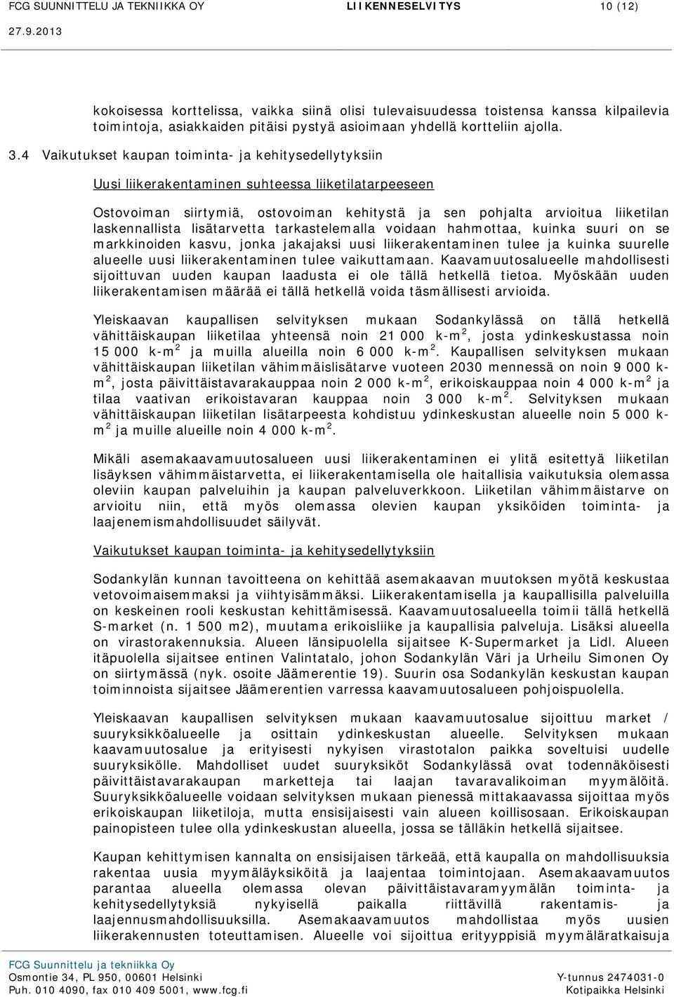 4 Vaikutukset kaupan toiminta- ja kehitysedellytyksiin Uusi liikerakentaminen suhteessa liiketilatarpeeseen Ostovoiman siirtymiä, ostovoiman kehitystä ja sen pohjalta arvioitua liiketilan