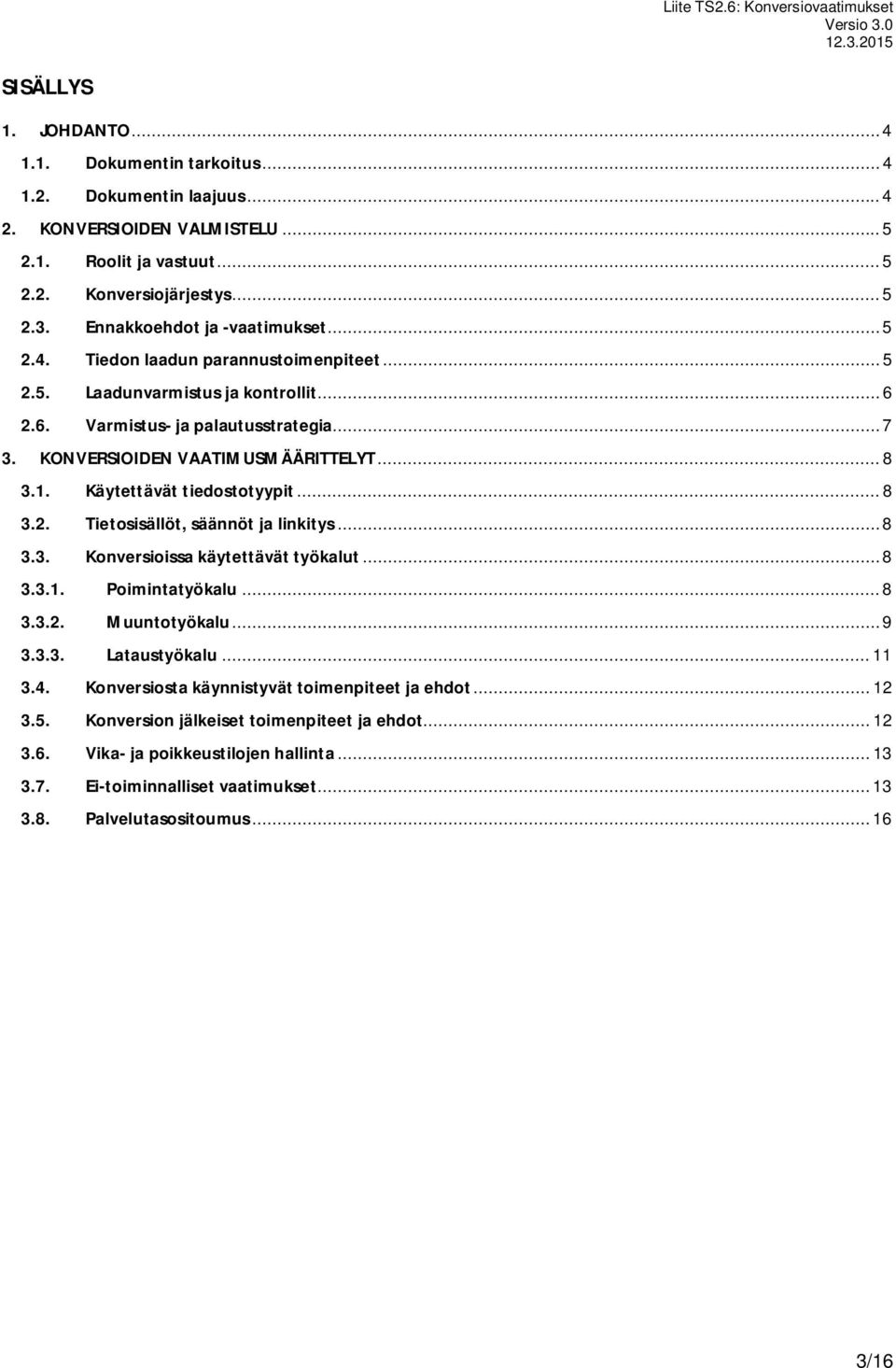 .. 8 3.1. Käytettävät tiedostotyypit... 8 3.2. Tietosisällöt, säännöt ja linkitys... 8 3.3. Konversioissa käytettävät työkalut... 8 3.3.1. Poimintatyökalu... 8 3.3.2. Muuntotyökalu... 9 3.3.3. Lataustyökalu.