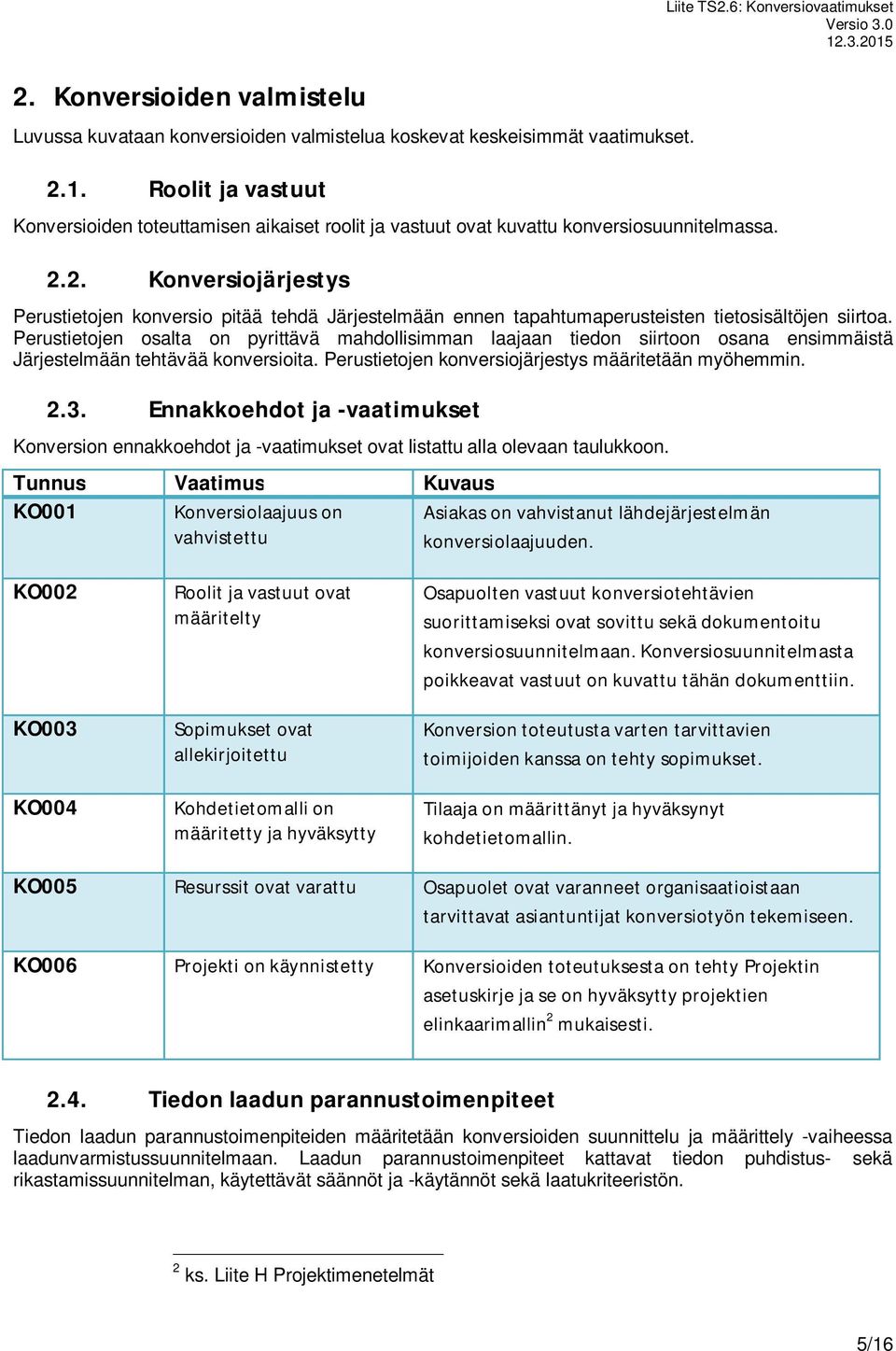 6: Konversiovaatimukset Perustietojen konversio pitää tehdä Järjestelmään ennen tapahtumaperusteisten tietosisältöjen siirtoa.