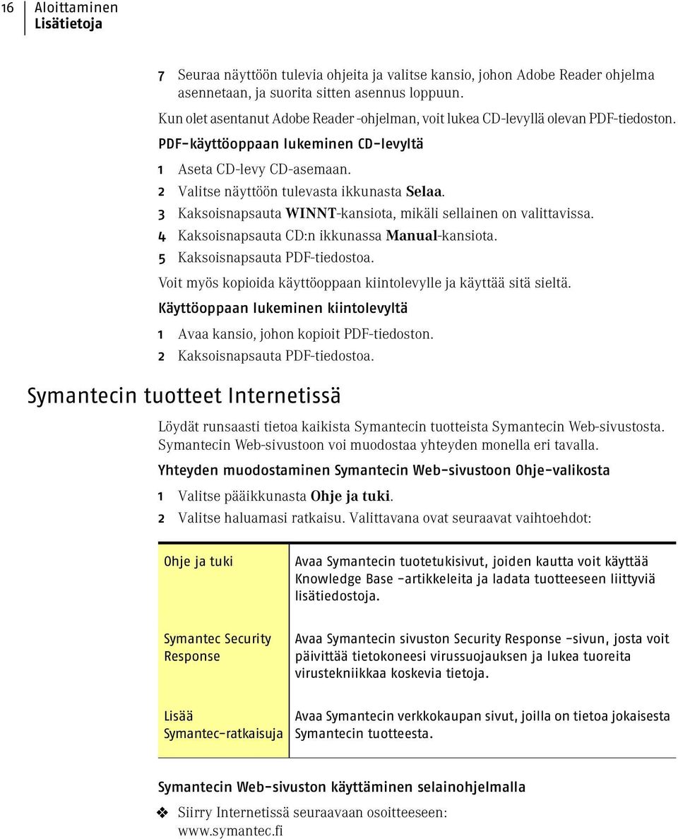 3 Kaksoisnapsauta WINNT-kansiota, mikäli sellainen on valittavissa. 4 Kaksoisnapsauta CD:n ikkunassa Manual-kansiota. 5 Kaksoisnapsauta PDF-tiedostoa.