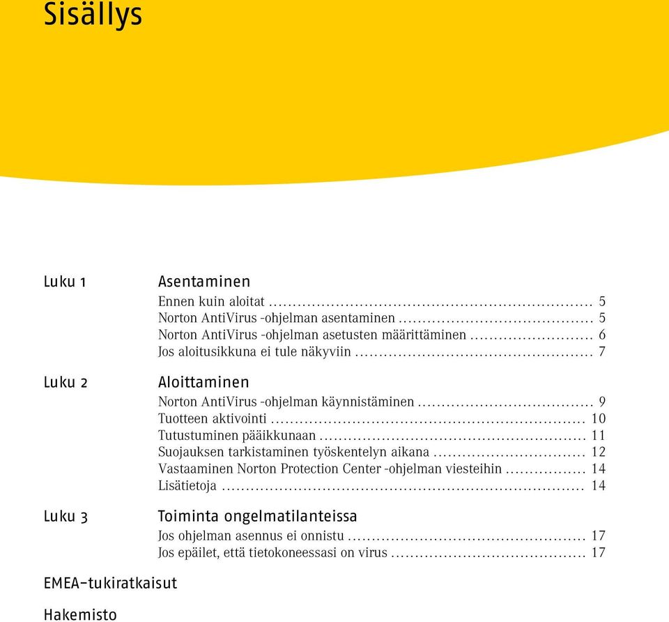 .. 7 Aloittaminen Norton AntiVirus -ohjelman käynnistäminen... 9 Tuotteen aktivointi... 10 Tutustuminen pääikkunaan.