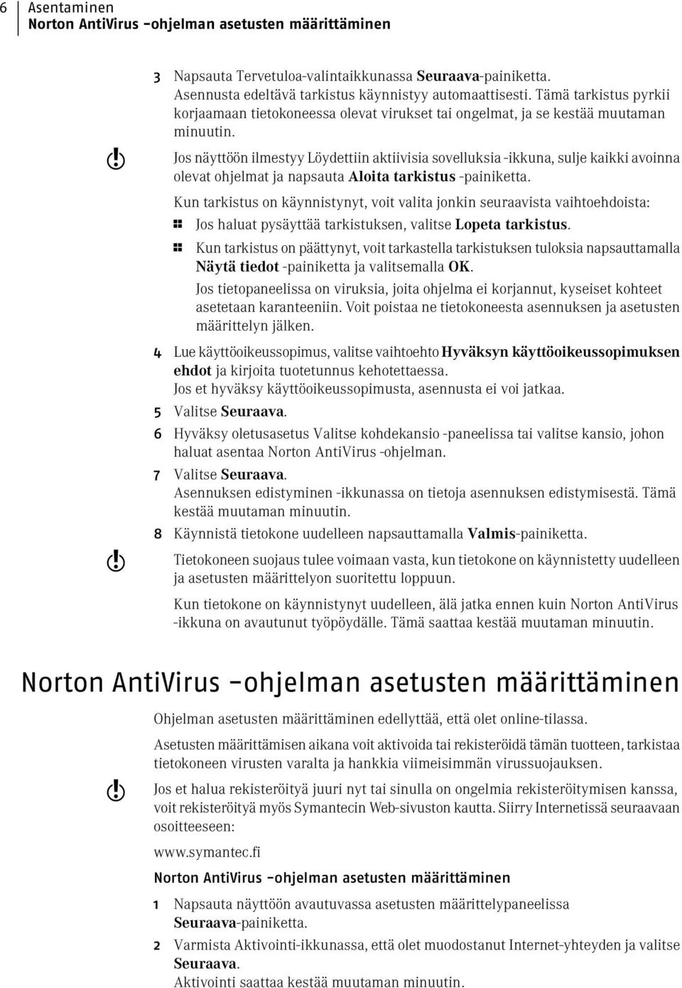 Jos näyttöön ilmestyy Löydettiin aktiivisia sovelluksia -ikkuna, sulje kaikki avoinna olevat ohjelmat ja napsauta Aloita tarkistus -painiketta.